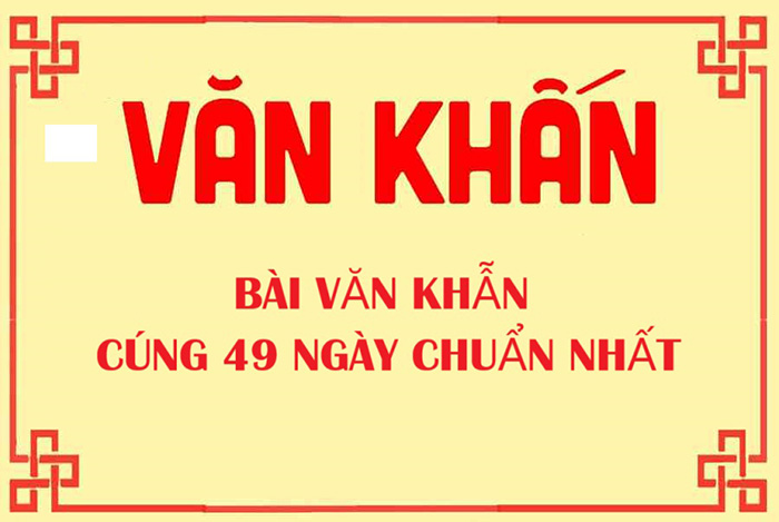 Bài văn khấn cúng 49 ngày chuẩn nhất, bài cúng 49 ngày tại nhà